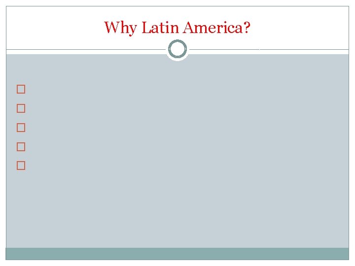 Why Latin America? �It’s big �It’s there �It’s a mirror �It’s a paradox 