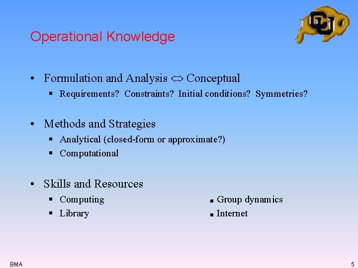 Operational Knowledge • Formulation and Analysis Conceptual § Requirements? Constraints? Initial conditions? Symmetries? • Operational Knowledge • Formulation and Analysis Conceptual § Requirements? Constraints? Initial conditions? Symmetries? •
