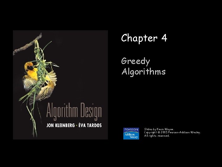 Chapter 4 Greedy Algorithms Slides by Kevin Wayne. Copyright © 2005 Pearson-Addison Wesley. All