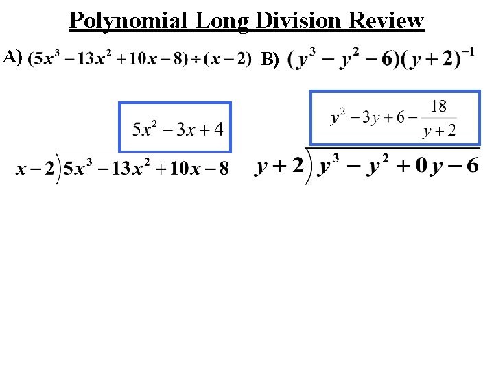 Polynomial Long Division Review A) B) 