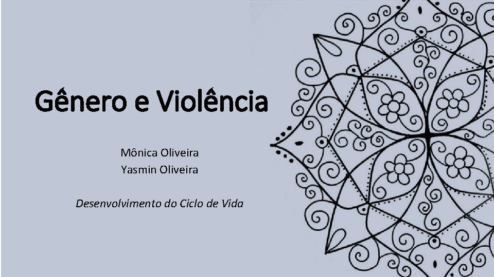 Gênero e Violência Mônica Oliveira Yasmin Oliveira Desenvolvimento do Ciclo de Vida 