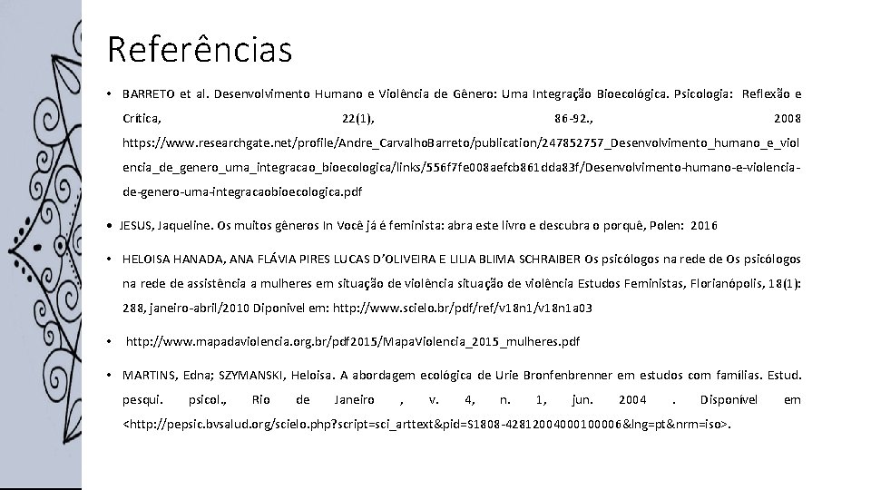 Referências • BARRETO et al. Desenvolvimento Humano e Violência de Gênero: Uma Integração Bioecológica.