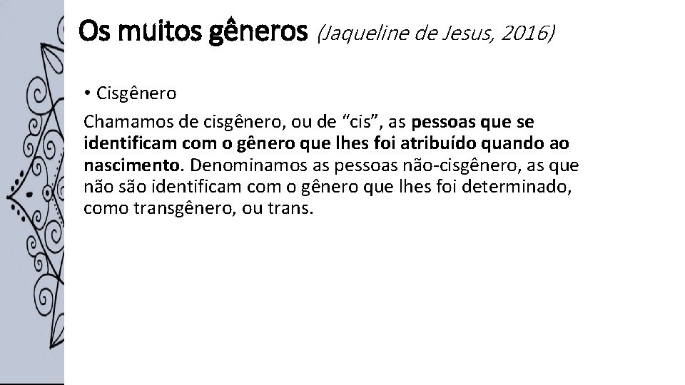 Os muitos gêneros (Jaqueline de Jesus, 2016) • Cisgênero Chamamos de cisgênero, ou de