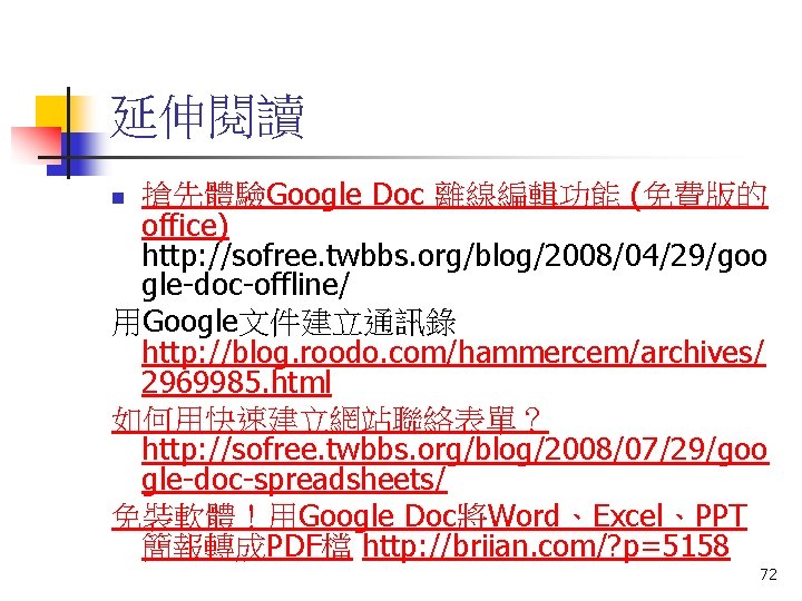 延伸閱讀 搶先體驗Google Doc 離線編輯功能 (免費版的 office) http: //sofree. twbbs. org/blog/2008/04/29/goo gle-doc-offline/ 用Google文件建立通訊錄 http: //blog.