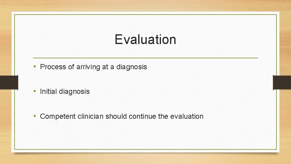 Evaluation • Process of arriving at a diagnosis • Initial diagnosis • Competent clinician