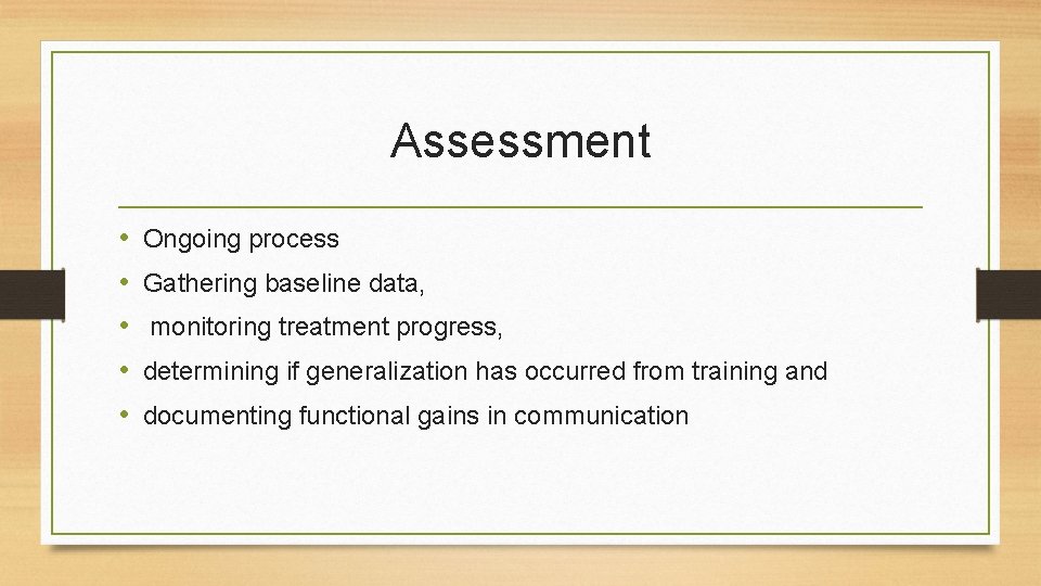Assessment • • • Ongoing process Gathering baseline data, monitoring treatment progress, determining if