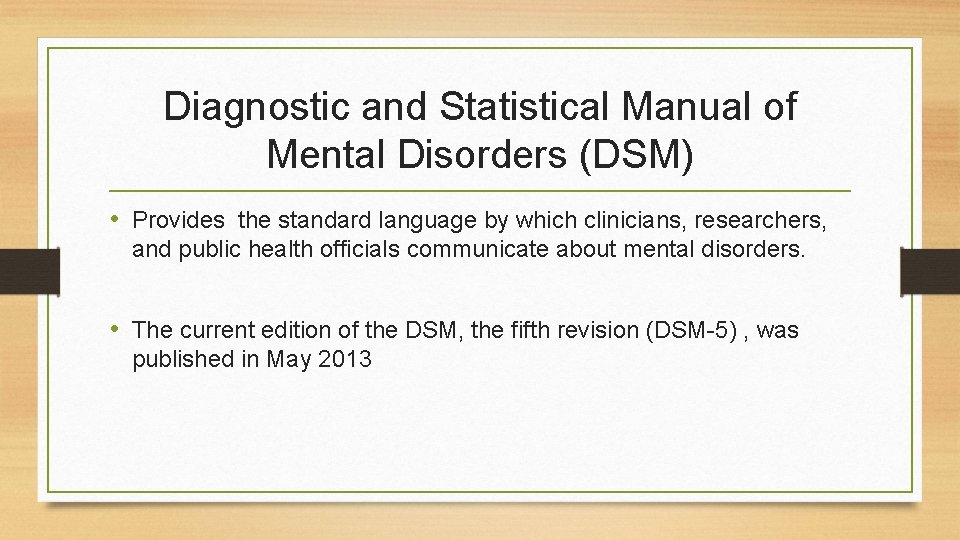 Diagnostic and Statistical Manual of Mental Disorders (DSM) • Provides the standard language by