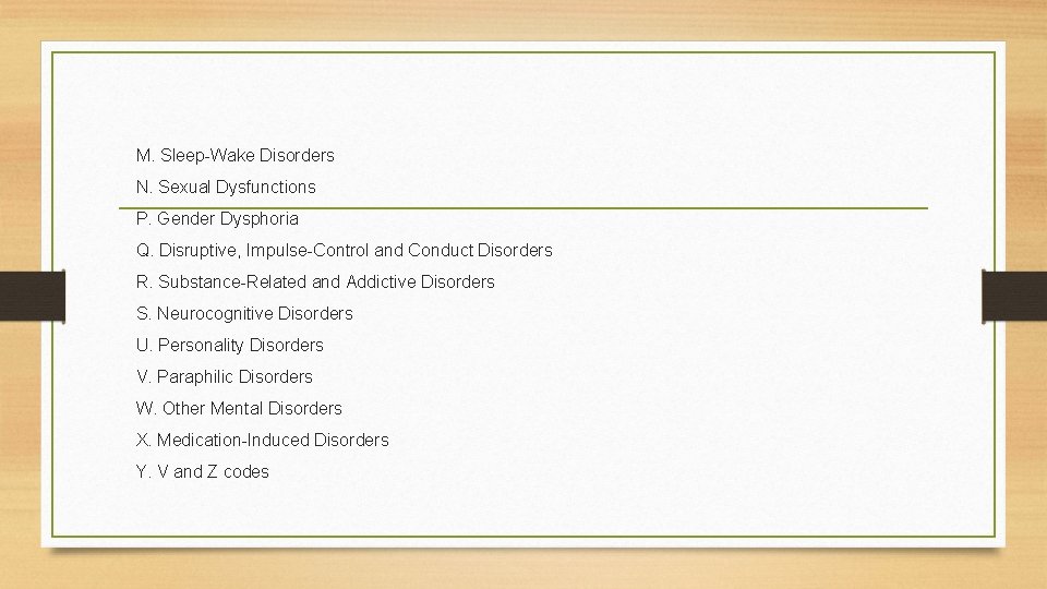 M. Sleep-Wake Disorders N. Sexual Dysfunctions P. Gender Dysphoria Q. Disruptive, Impulse-Control and Conduct