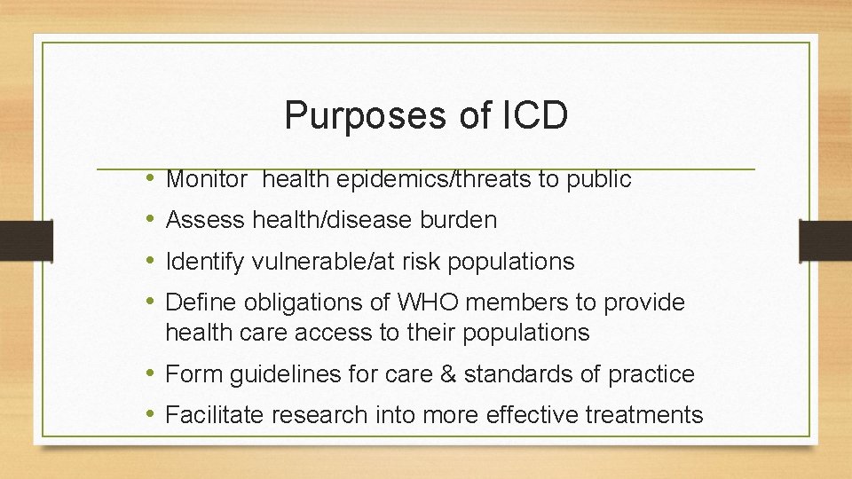 Purposes of ICD • • Monitor health epidemics/threats to public Assess health/disease burden Identify