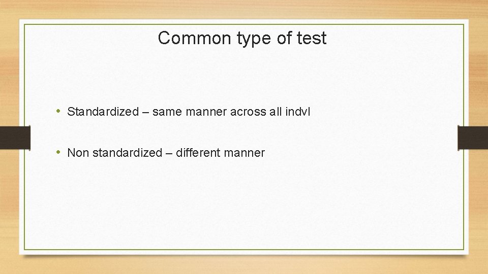 Common type of test • Standardized – same manner across all indvl • Non