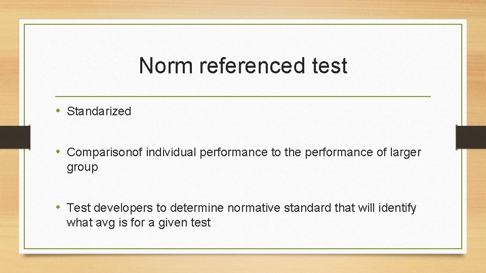 Norm referenced test • Standarized • Comparisonof individual performance to the performance of larger