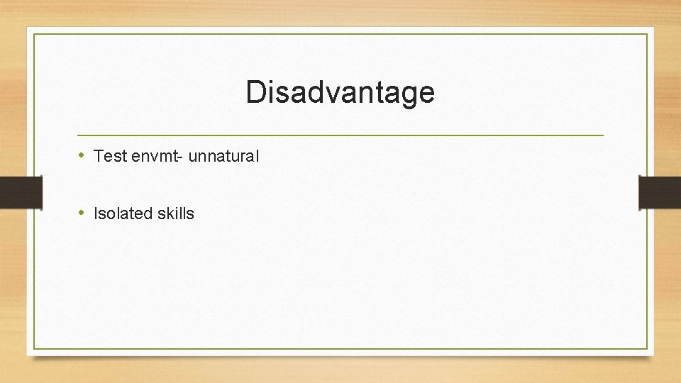 Disadvantage • Test envmt- unnatural • Isolated skills 