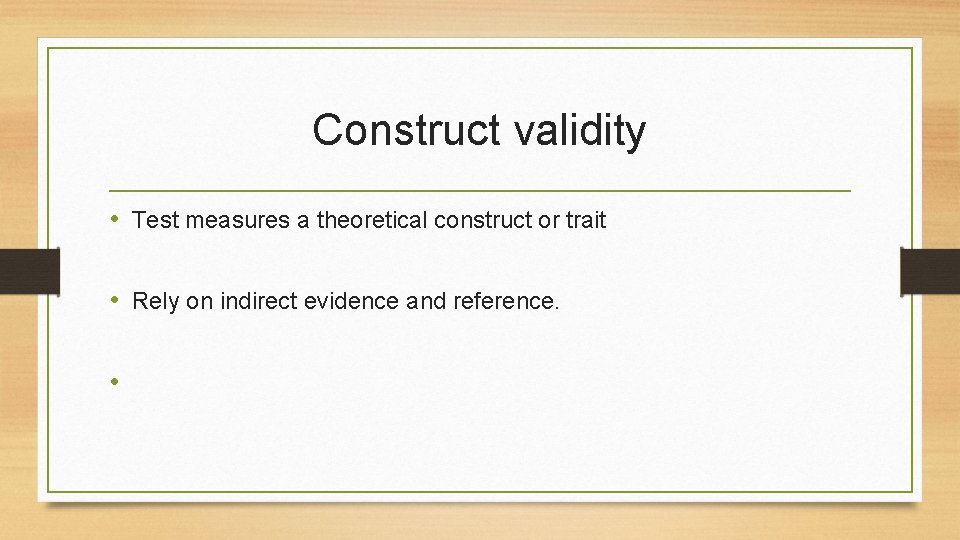 Construct validity • Test measures a theoretical construct or trait • Rely on indirect