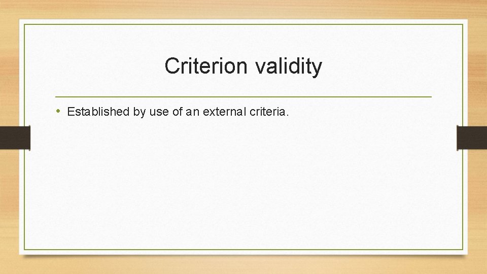 Criterion validity • Established by use of an external criteria. 