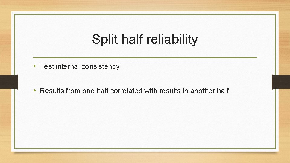 Split half reliability • Test internal consistency • Results from one half correlated with