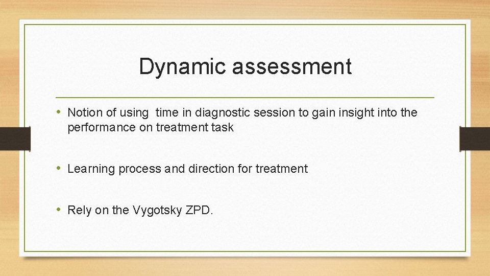 Dynamic assessment • Notion of using time in diagnostic session to gain insight into