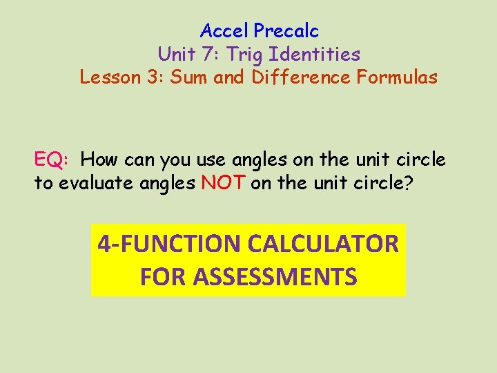 Accel Precalc Unit 7: Trig Identities Lesson 3: Sum and Difference Formulas EQ: How