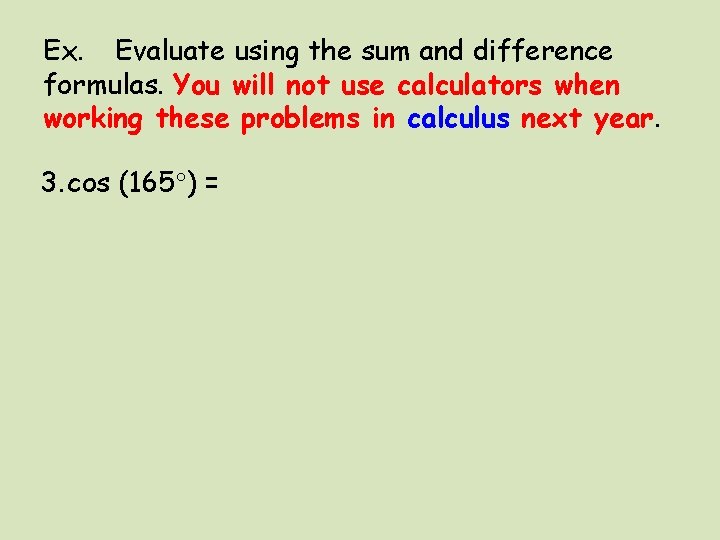 Ex. Evaluate using the sum and difference formulas. You will not use calculators when