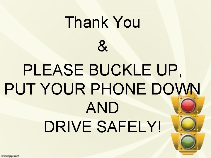 Thank You & PLEASE BUCKLE UP, PUT YOUR PHONE DOWN AND DRIVE SAFELY! 