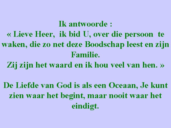 Ik antwoorde : « Lieve Heer, ik bid U, over die persoon te waken,