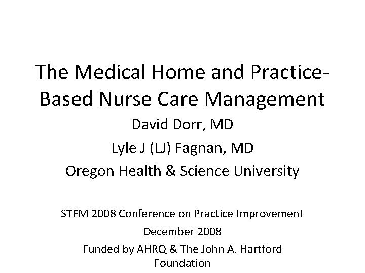 The Medical Home and Practice. Based Nurse Care Management David Dorr, MD Lyle J