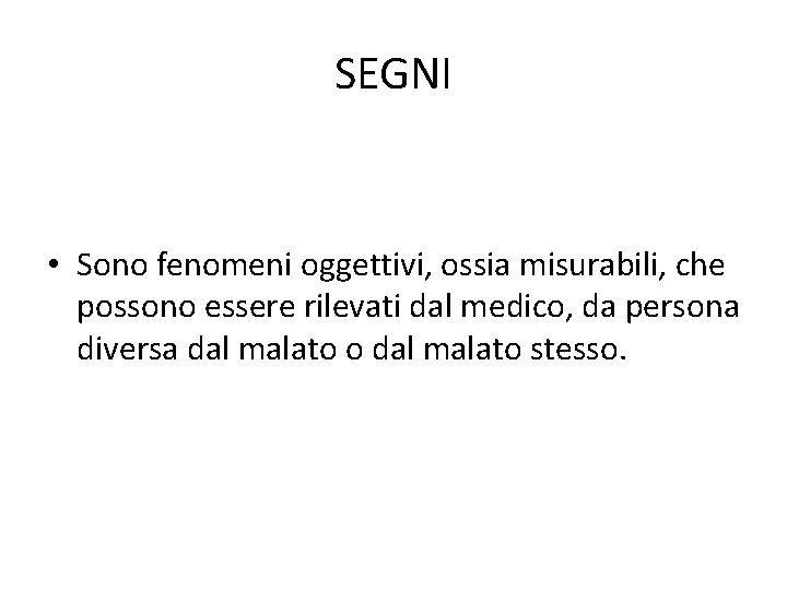 SEGNI • Sono fenomeni oggettivi, ossia misurabili, che possono essere rilevati dal medico, da