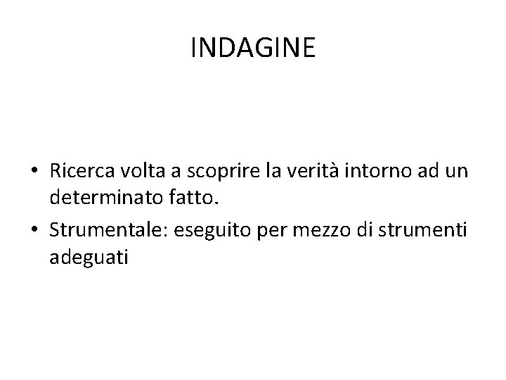 INDAGINE • Ricerca volta a scoprire la verità intorno ad un determinato fatto. •