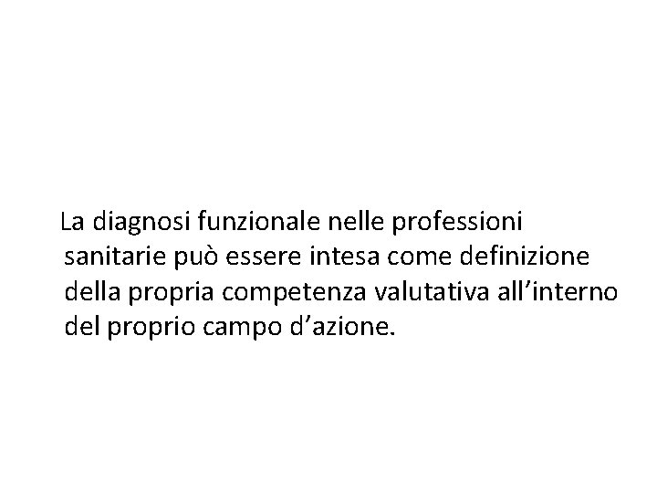 La diagnosi funzionale nelle professioni sanitarie può essere intesa come definizione della propria competenza