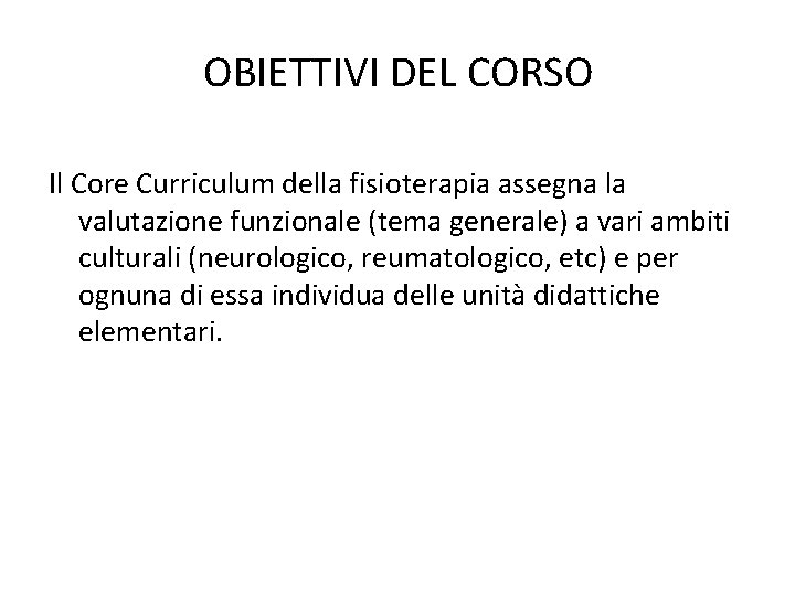 OBIETTIVI DEL CORSO Il Core Curriculum della fisioterapia assegna la valutazione funzionale (tema generale)