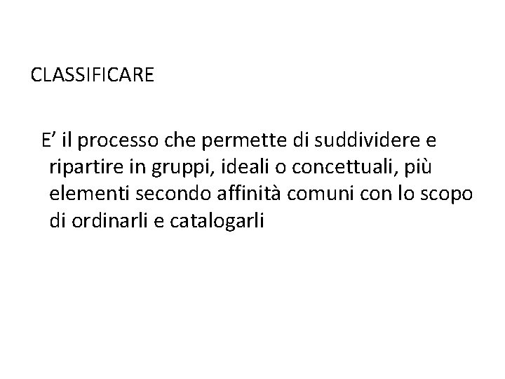 CLASSIFICARE E’ il processo che permette di suddividere e ripartire in gruppi, ideali o