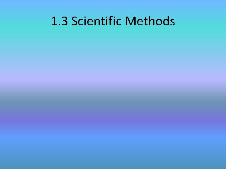 1. 3 Scientific Methods 