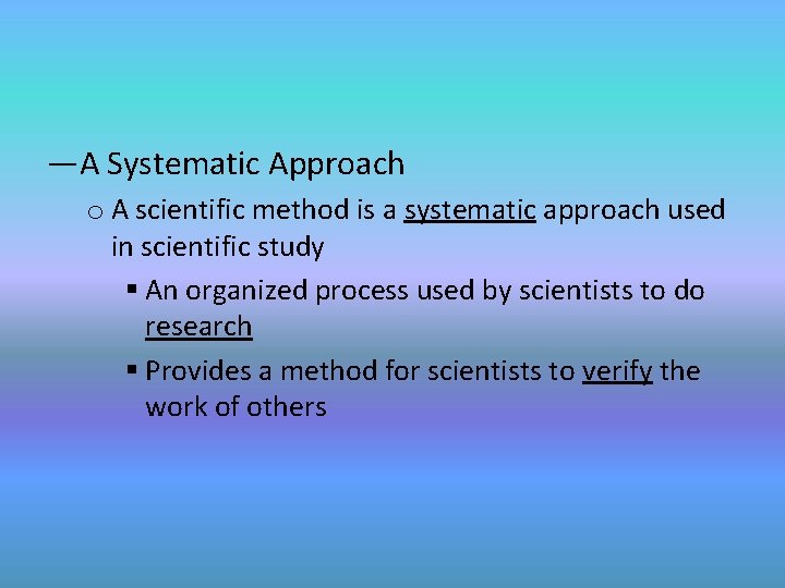 —A Systematic Approach o A scientific method is a systematic approach used in scientific