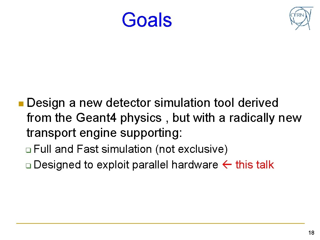 Goals n Design a new detector simulation tool derived from the Geant 4 physics