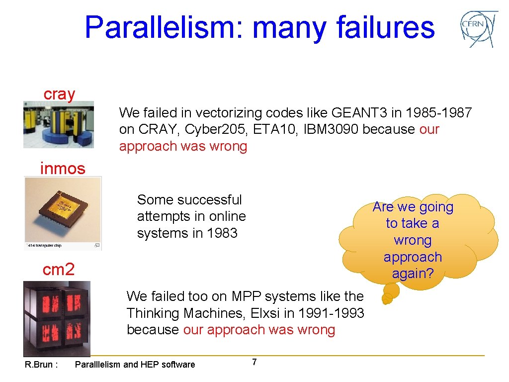 Parallelism: many failures cray We failed in vectorizing codes like GEANT 3 in 1985