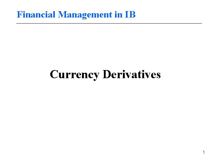 Financial Management in IB Currency Derivatives 1 