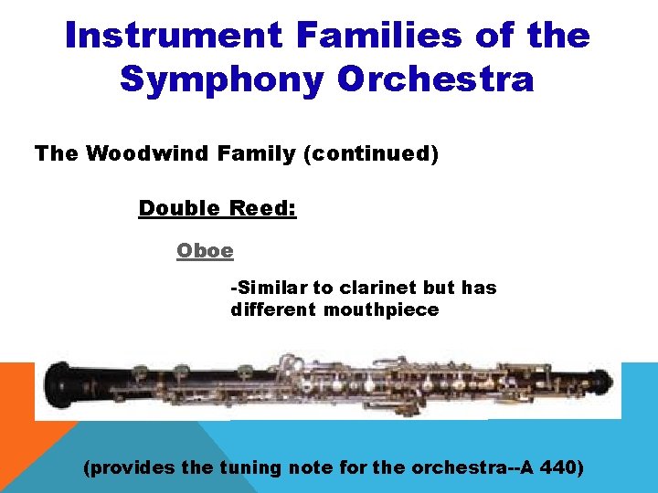 Instrument Families of the Symphony Orchestra The Woodwind Family (continued) Double Reed: Oboe -Similar