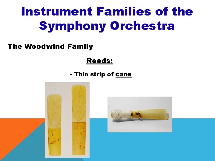 Instrument Families of the Symphony Orchestra The Woodwind Family Reeds: - Thin strip of Instrument Families of the Symphony Orchestra The Woodwind Family Reeds: - Thin strip of