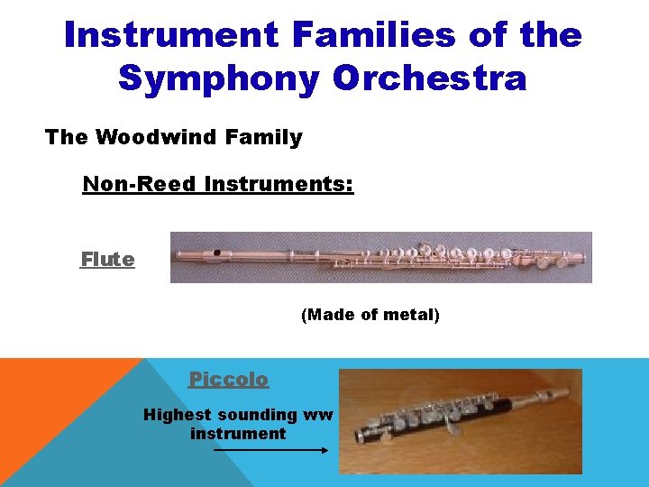 Instrument Families of the Symphony Orchestra The Woodwind Family Non-Reed Instruments: Flute (Made of