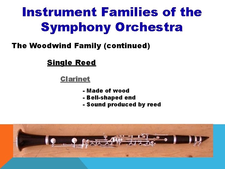 Instrument Families of the Symphony Orchestra The Woodwind Family (continued) Single Reed Clarinet -