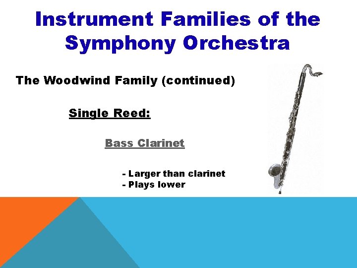 Instrument Families of the Symphony Orchestra The Woodwind Family (continued) Single Reed: Bass Clarinet