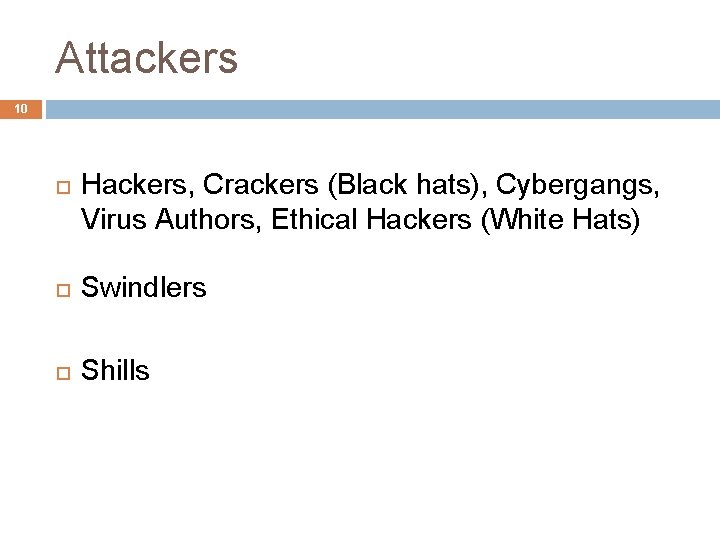Attackers 10 Hackers, Crackers (Black hats), Cybergangs, Virus Authors, Ethical Hackers (White Hats) Swindlers