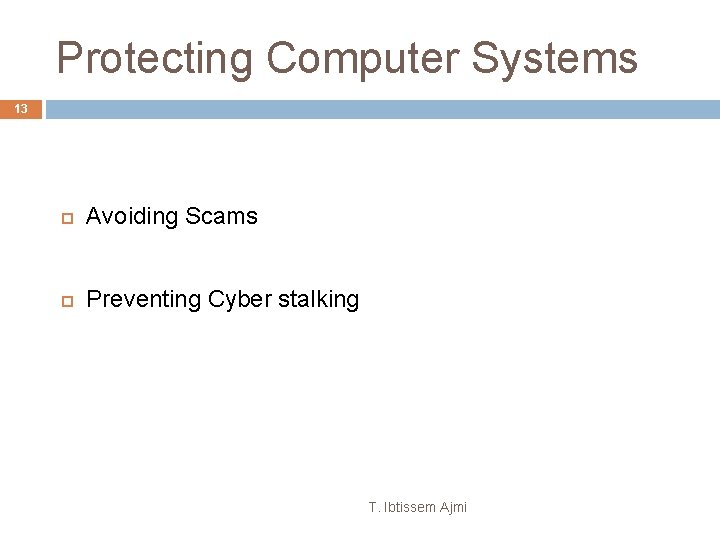 Protecting Computer Systems 13 Avoiding Scams Preventing Cyber stalking T. Ibtissem Ajmi 