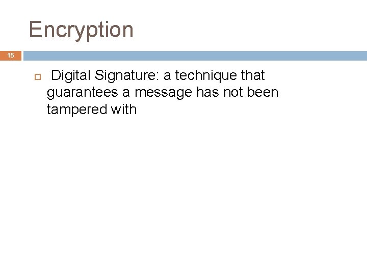 Encryption 15 Digital Signature: a technique that guarantees a message has not been tampered