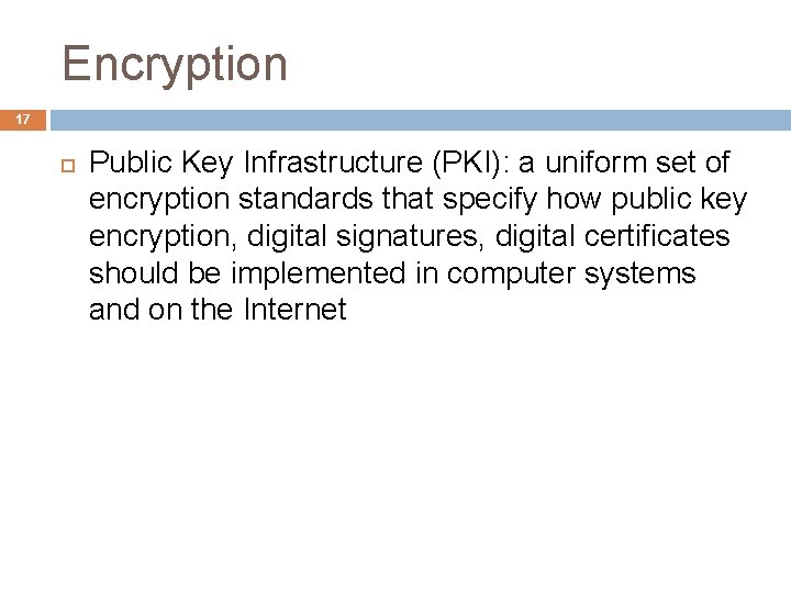 Encryption 17 Public Key Infrastructure (PKI): a uniform set of encryption standards that specify