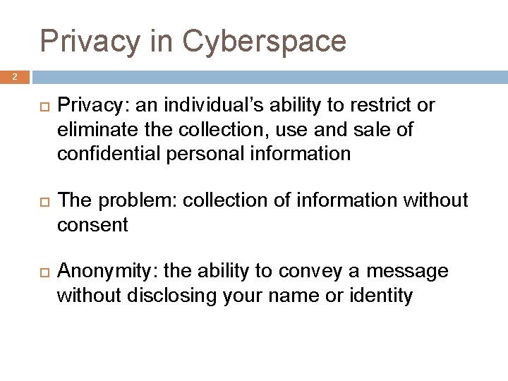 Privacy in Cyberspace 2 Privacy: an individual’s ability to restrict or eliminate the collection,