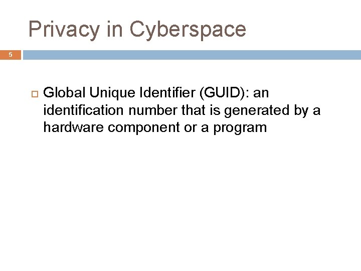 Privacy in Cyberspace 5 Global Unique Identifier (GUID): an identification number that is generated