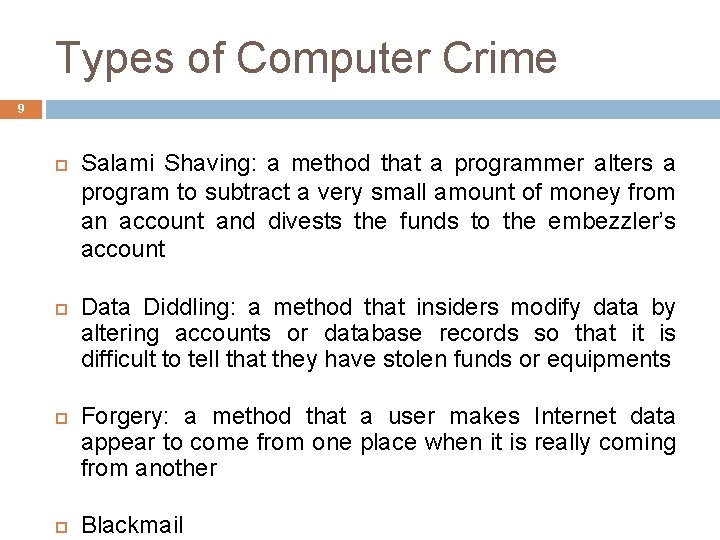 Types of Computer Crime 9 Salami Shaving: a method that a programmer alters a