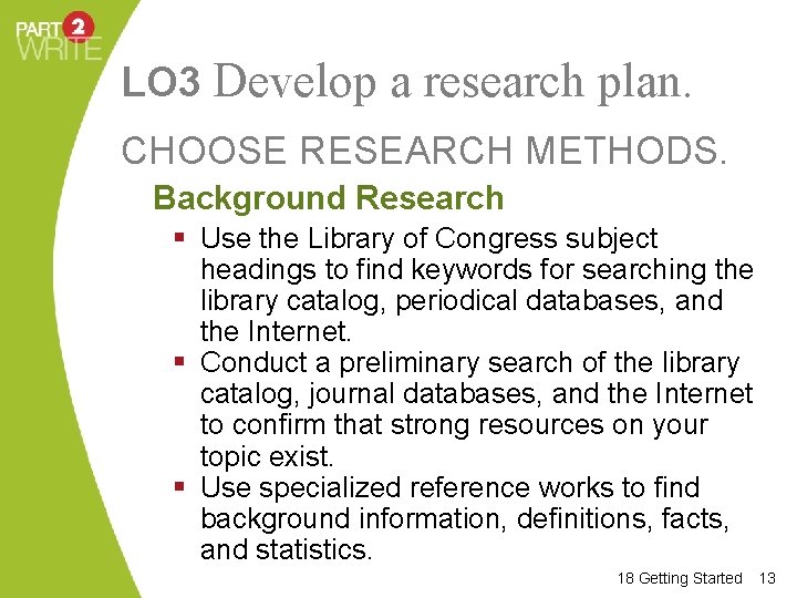 LO 3 Develop a research plan. CHOOSE RESEARCH METHODS. Background Research § Use the