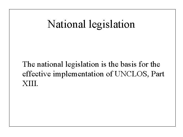 National legislation The national legislation is the basis for the effective implementation of UNCLOS,