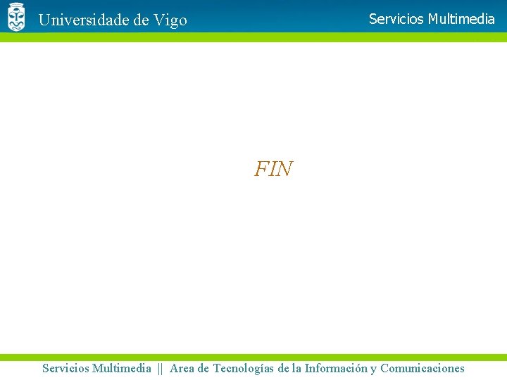 Servicios Multimedia Universidade de Vigo FIN Servicios Multimedia || Area de Tecnologías de la